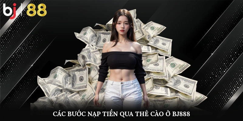 Các bước nạp tiền qua thẻ cào ở BJ888