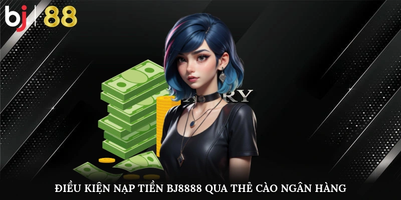 Điều kiện áp dụng cách nạp tiền BJ8888 qua thẻ cào ngân hàng