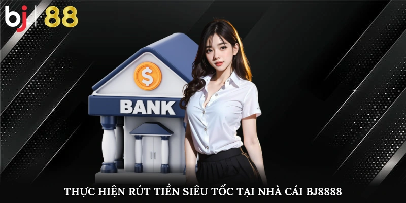 Thực hiện rút tiền siêu tốc tại nhà cái BJ8888