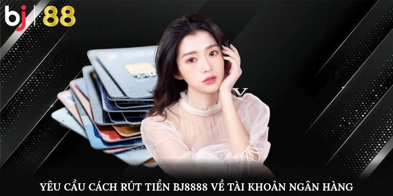 Tuân thủ yêu cầu - Cách rút tiền BJ8888 về tài khoản ngân hàng